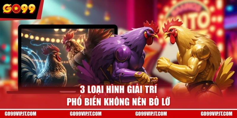 3 loại hình giải trí phổ biến không nên bỏ lỡ