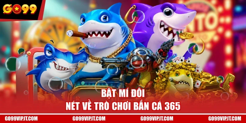 Bật mí đôi nét về trò chơi bắn cá 365