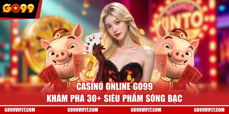 Casino Online GO99 - Khám Phá 30+ Siêu Phẩm Sòng Bạc