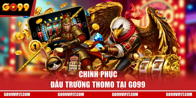Chinh phục đấu trường Thomo tại GO99