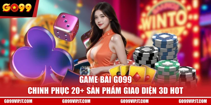 Game Bài GO99 - Chinh Phục 20+ Sản Phẩm Giao Diện 3D Hot